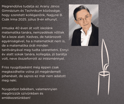 Megrendülve tudatja az Arany János Gimnázium és Technikum közössége, hogy szeretett kolléganőnk, Nagyné B. Csák Irma 2025. július 9-én elhunyt.